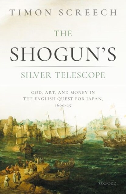 The Shoguns Silver Telescope : God, Art, and Money in the English Quest for Japan, 1600-1625 (Hardcover)