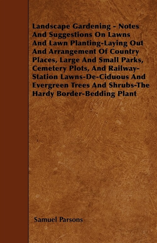 Landscape Gardening - Notes And Suggestions On Lawns And Lawn Planting-Laying Out And Arrangement Of Country Places, Large And Small Parks, Cemetery P (Paperback)