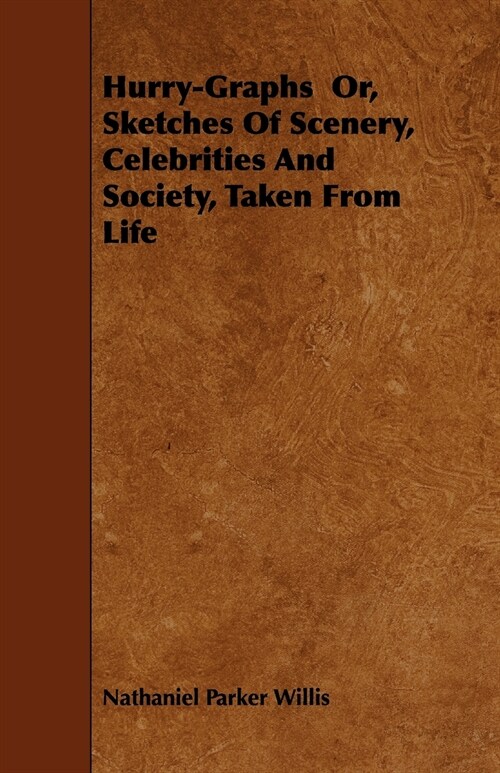 Hurry-Graphs Or, Sketches of Scenery, Celebrities and Society, Taken from Life (Paperback)