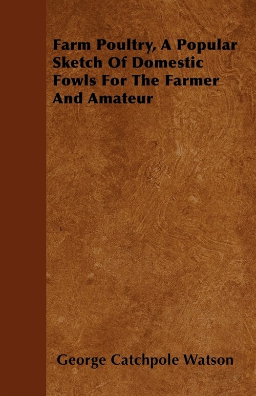 Farm Poultry, A Popular Sketch Of Domestic Fowls For The Farmer And Amateur (Paperback)