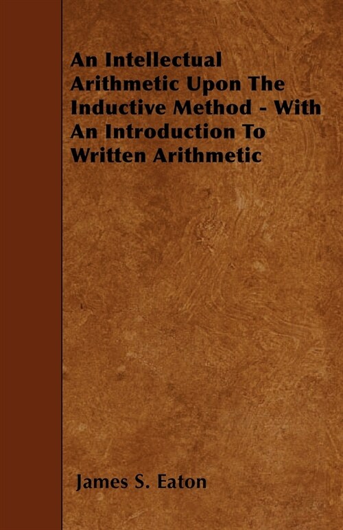 An Intellectual Arithmetic Upon The Inductive Method - With An Introduction To Written Arithmetic (Paperback)