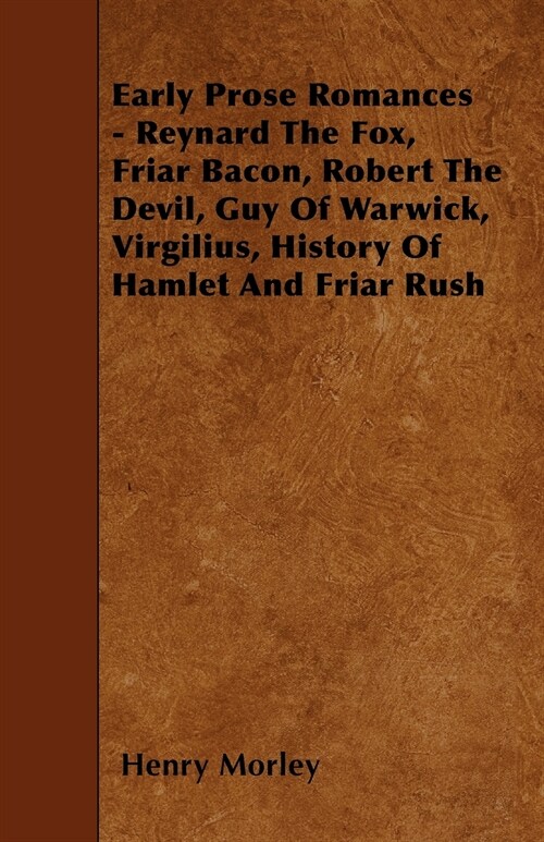 Early Prose Romances - Reynard The Fox, Friar Bacon, Robert The Devil, Guy Of Warwick, Virgilius, History Of Hamlet And Friar Rush (Paperback)