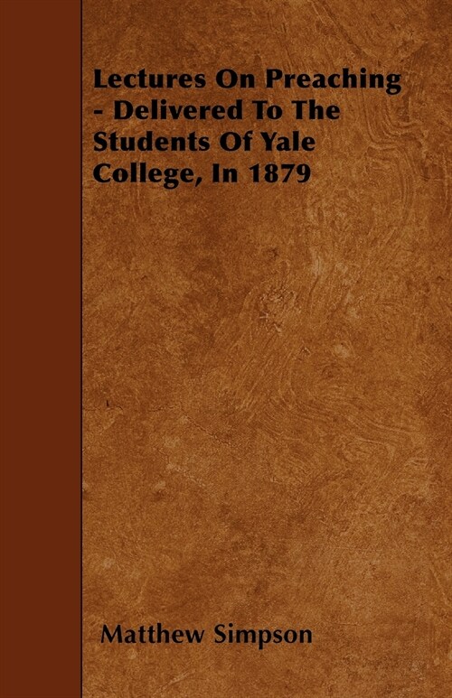 Lectures On Preaching - Delivered To The Students Of Yale College, In 1879 (Paperback)