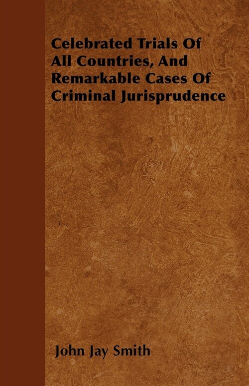 Celebrated Trials Of All Countries, And Remarkable Cases Of Criminal Jurisprudence (Paperback)