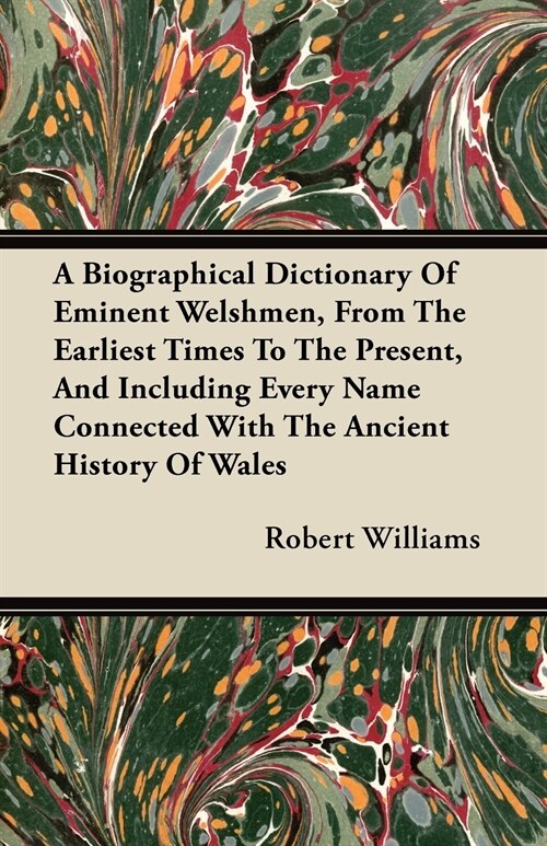 A Biographical Dictionary Of Eminent Welshmen, From The Earliest Times To The Present, And Including Every Name Connected With The Ancient History Of  (Paperback)