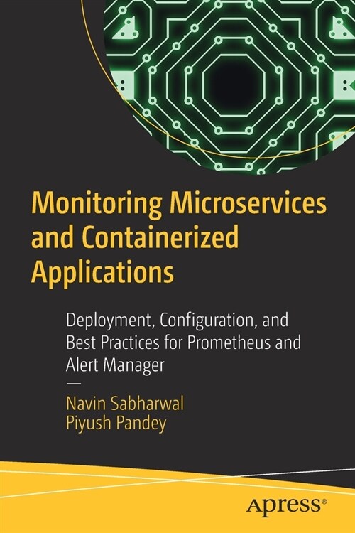 Monitoring Microservices and Containerized Applications: Deployment, Configuration, and Best Practices for Prometheus and Alert Manager (Paperback)