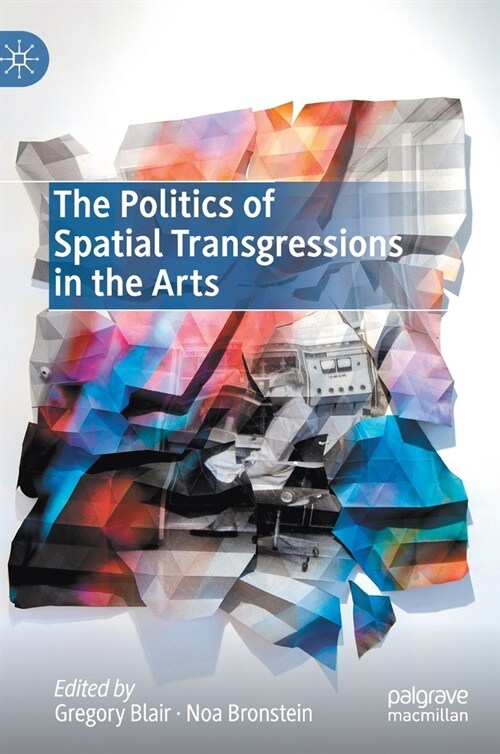 The Politics of Spatial Transgressions in the Arts (Hardcover)