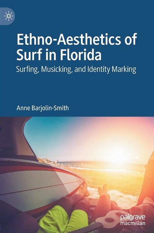Ethno-Aesthetics of Surf in Florida: Surfing, Musicking, and Identity Marking (Hardcover, 2020)