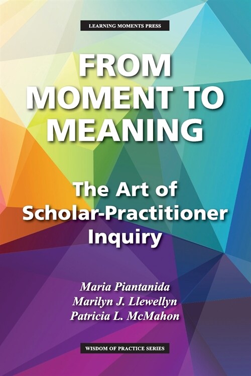 From Moment to Meaning: The Art of Scholar-Practitioner Inquiry (Paperback)