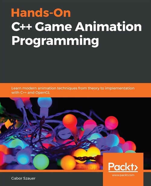 Hands-On C++ Game Animation Programming : Learn modern animation techniques from theory to implementation with C++ and OpenGL (Paperback)