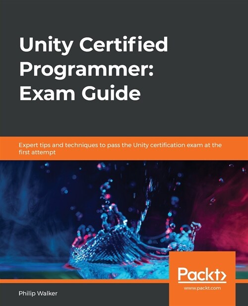 Unity Certified Programmer: Exam Guide: Expert tips and techniques to pass the Unity certification exam at the first attempt (Paperback)