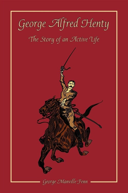 George Alfred Henty: The Story of an Active Life (Paperback)