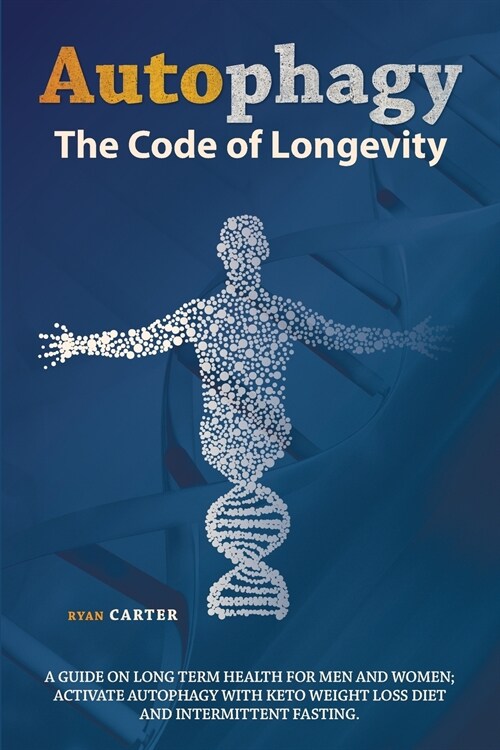 Autophagy: The Code Of Longevity. A Guide On Long Term Health For Men And Women; Activate Autophagy With Keto Weight Loss Diet An (Paperback)