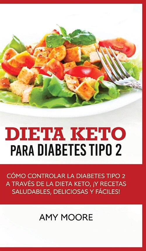Dieta Keto para la diabetes tipo 2: C?o controlar la diabetes tipo 2 con la dieta Keto, 죑? recetas saludables, deliciosas y f?iles! (Hardcover)