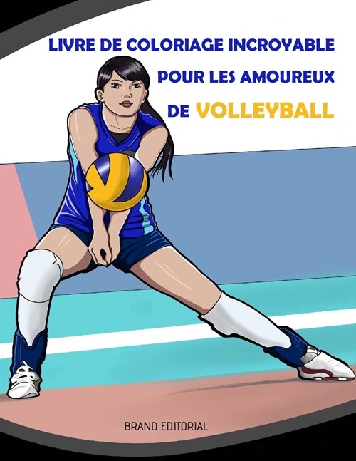 Livre de Coloriage Incroyable pour les Amoureux de Volleyball: Belles Inspirants Sportives Dessins pour les Filles, 8-12 Ans, les Adolescents et Tous (Paperback)