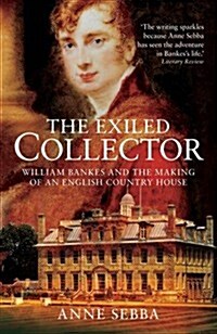The Exiled Collector : William Bankes and the Making of an English Country House (Paperback)
