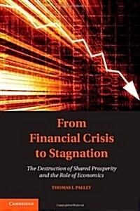 From Financial Crisis to Stagnation : The Destruction of Shared Prosperity and the Role of Economics (Paperback)