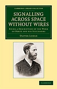 Signalling across Space without Wires : Being a Description of the Work of Hertz and his Successors (Paperback)