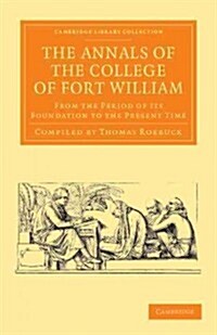 The Annals of the College of Fort William : From the Period of its Foundation to the Present Time (Paperback)