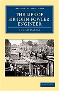 The Life of Sir John Fowler, Engineer (Paperback)