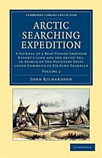 Arctic Searching Expedition : A Journal of a Boat-Voyage through Ruperts Land and the Arctic Sea, in Search of the Discovery Ships under Command of S (Paperback)