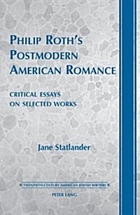 Philip Roths Postmodern American Romance: Critical Essays on Selected Works- Foreword by Derek Parker Royal (Hardcover)