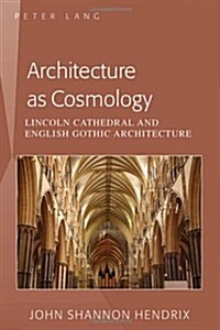 Architecture as Cosmology: Lincoln Cathedral and English Gothic Architecture (Paperback)