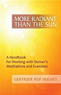 More Radiant Than the Sun: A Handbook for Working with Steiners Meditations and Exercises (Paperback)