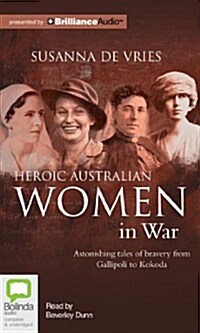 Heroic Australian Women in War: Astonishing Tales of Bravery from Gallipoli to Kokoda (Audio CD)