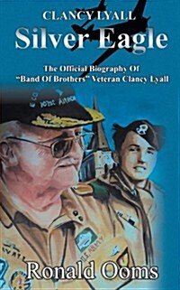 Silver Eagle : The Official Biography of Band of Brothers Veteran Clancy Lyall (Paperback)