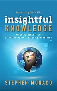 Insightful Knowledge - An Enlightened View of Social Media Strategy & Marketing (Hardcover)
