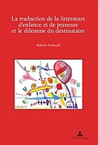 La Traduction de la Litt?ature dEnfance Et de Jeunesse Et Le Dilemme Du Destinataire: Pr?ace de Jean Perrot (Paperback)