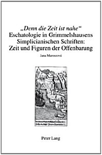 첗enn Die Zeit Ist Nahe? Eschatologie in Grimmelshausens Simplicianischen Schriften: Zeit Und Figuren Der Offenbarung (Paperback)
