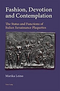 Fashion, Devotion and Contemplation: The Status and Functions of Italian Renaissance Plaquettes (Paperback)