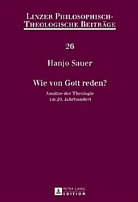 Wie Von Gott Reden?: Ansaetze Der Theologie Im 20. Jahrhundert (Hardcover)