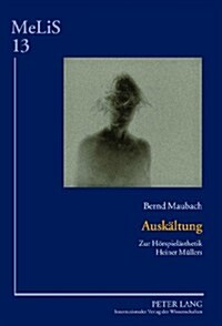 Auskaeltung: Zur Hoerspielaesthetik Heiner Muellers (Hardcover)