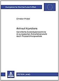 Anti-Suit Injunctions: Gerichtliche Zustaendigkeitskontrolle Im Europaeischen Zivilverfahrensrecht Durch Prozessfuehrungsverbote (Paperback)