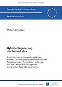 Hybride Regulierung Des Freiverkehrs: Aspekte Einer Europarechtswidrigen Boersen- Und Wertpapierhandelsrechtlichen Regulierung Des Freiverkehrs in Bez (Paperback)