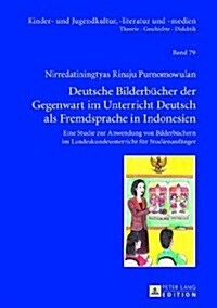 Deutsche Bilderbuecher Der Gegenwart Im Unterricht Deutsch ALS Fremdsprache in Indonesien: Eine Studie Zur Anwendung Von Bilderbuechern Im Landeskunde (Hardcover)