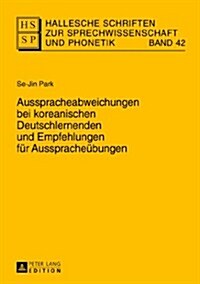 Ausspracheabweichungen Bei Koreanischen Deutschlernenden Und Empfehlungen Fuer Ausspracheuebungen (Paperback)