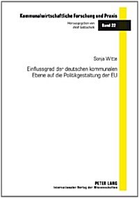 Einflussgrad Der Deutschen Kommunalen Ebene Auf Die Politikgestaltung Der Eu (Hardcover)