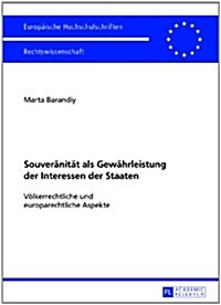 Souveraenitaet ALS Gewaehrleistung Der Interessen Der Staaten: Voelkerrechtliche Und Europarechtliche Aspekte (Paperback)