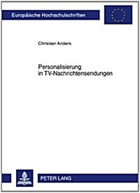 Personalisierung In TV-Nachrichtensendungen: Eine Zeitreihenuntersuchung der Hauptabendnachrichtensendungen Von ARD Und RTL Von 1983 Bis 2005 (Paperback)