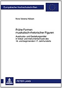 Fruehe Formen Musikalisch-Rhetorischer Figuren: Ausdrucks- Und Gestaltungsmittel in Vokal- Und Instrumentalmusik Des 16. Und Beginnenden 17. Jahrhunde (Paperback)