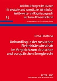 Unbundling in Der Russischen Elektrizitaetswirtschaft Im Vergleich Zum Deutschen Und Europaeischen Energierecht (Hardcover)