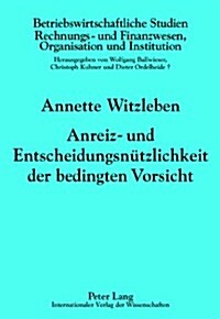 Anreiz- Und Entscheidungsnuetzlichkeit Der Bedingten Vorsicht (Hardcover)