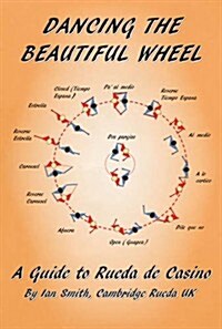 Dancing the Beautiful Wheel - A Guide to Rueda De Casino (Paperback)