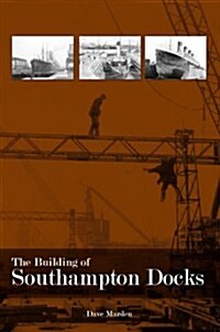 The Building of Southampton Docks (Paperback)