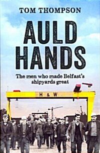 Auld Hands : The Story of the Men Who Made Belfast Shipyards Great (Paperback)