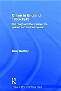 Crime in England 1880-1945 : The rough and the criminal, the policed and the incarcerated (Hardcover)